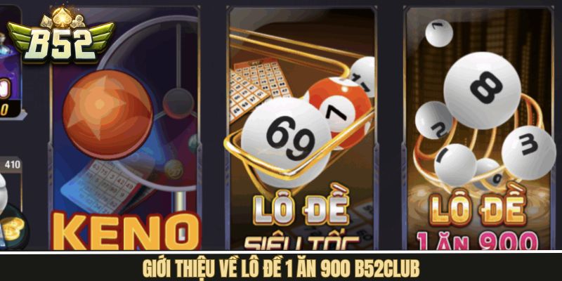 Khám phá chung về lô đề 1 ăn 900 B52Club