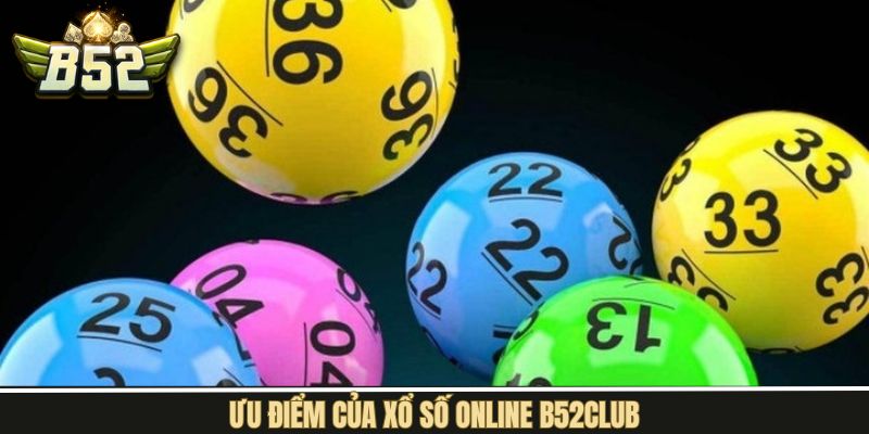 Ưu điểm vượt trội khi trải nghiệm xổ số online B52Club